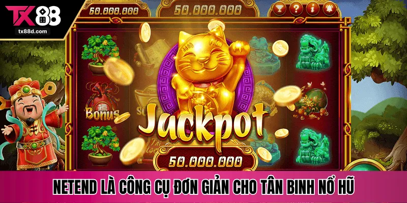 NetEnd là công cụ đơn giản cho tân binh Nổ Hũ