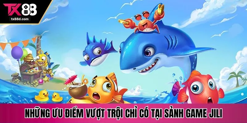 Những ưu điểm vượt trội chỉ có tại sảnh game Jili
